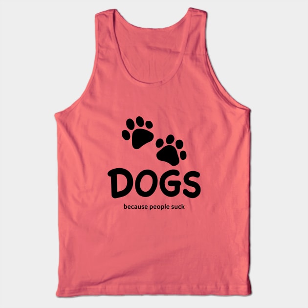 Dogs Because People Suck Tank Top by DesignCat